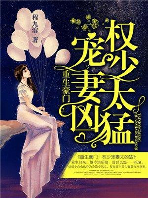 重生豪门:权少宠妻太凶猛 重生豪门:权少宠妻太凶猛