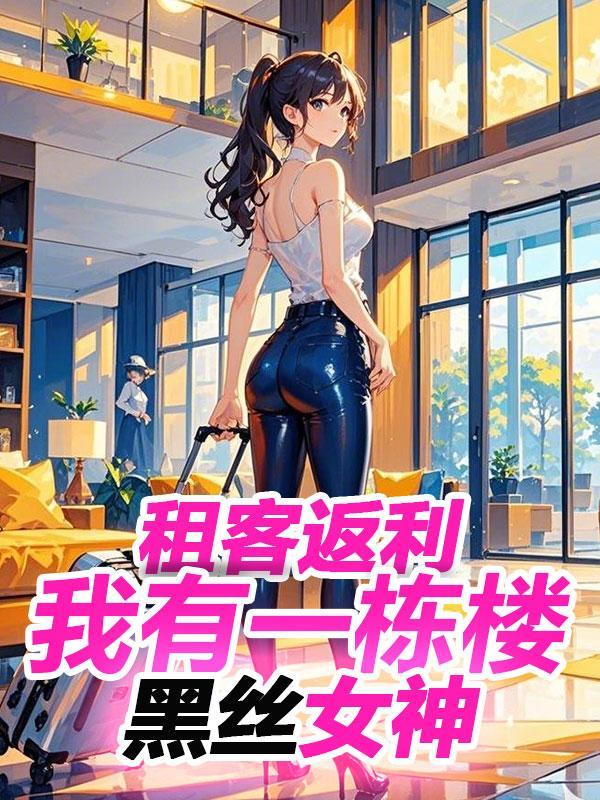 租客返利:我有一栋楼黑丝女神 租客返利:我有一栋楼黑丝女神