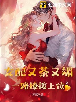 女配又茶又媚,一路撩拨上位 女配又茶又媚,一路撩拨上位