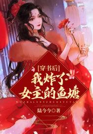 穿书后我炸了女主的鱼塘 穿书后我炸了女主的鱼塘