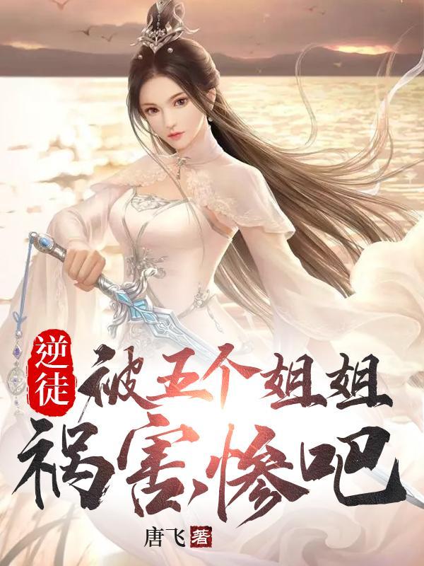 逆徒,被五个姐姐祸害,惨吧 逆徒,被五个姐姐祸害,惨吧
